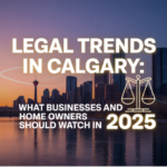 Legal Trends in Calgary What Businesses and Home owners Should Watch in 2025