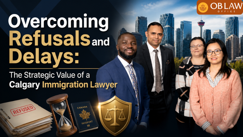 Overcoming Refusals and Delays: The Strategic Value of a Calgary Immigration Lawyer