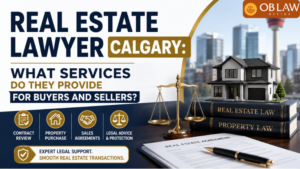 Real Estate Lawyer Calgary: What Services Do They Provide for Buyers and Sellers?